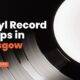 Vinyl Record Shops In Glasgow