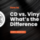 CD vs vinyl whats the difference