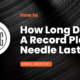 How Long Does A Record Player Needle Last